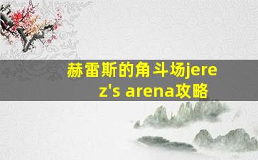 赫雷斯的角斗场jerez's arena攻略